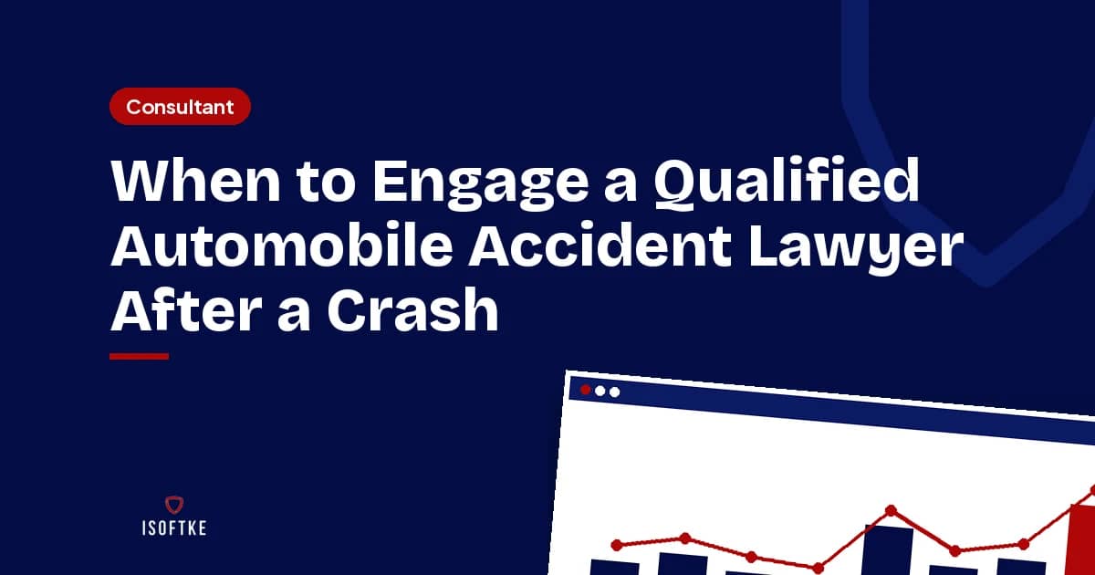 When to Engage a Qualified Automobile Accident Lawyer After a Crash